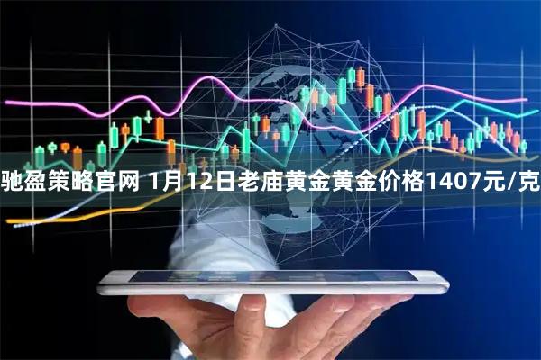 驰盈策略官网 1月12日老庙黄金黄金价格1407元/克